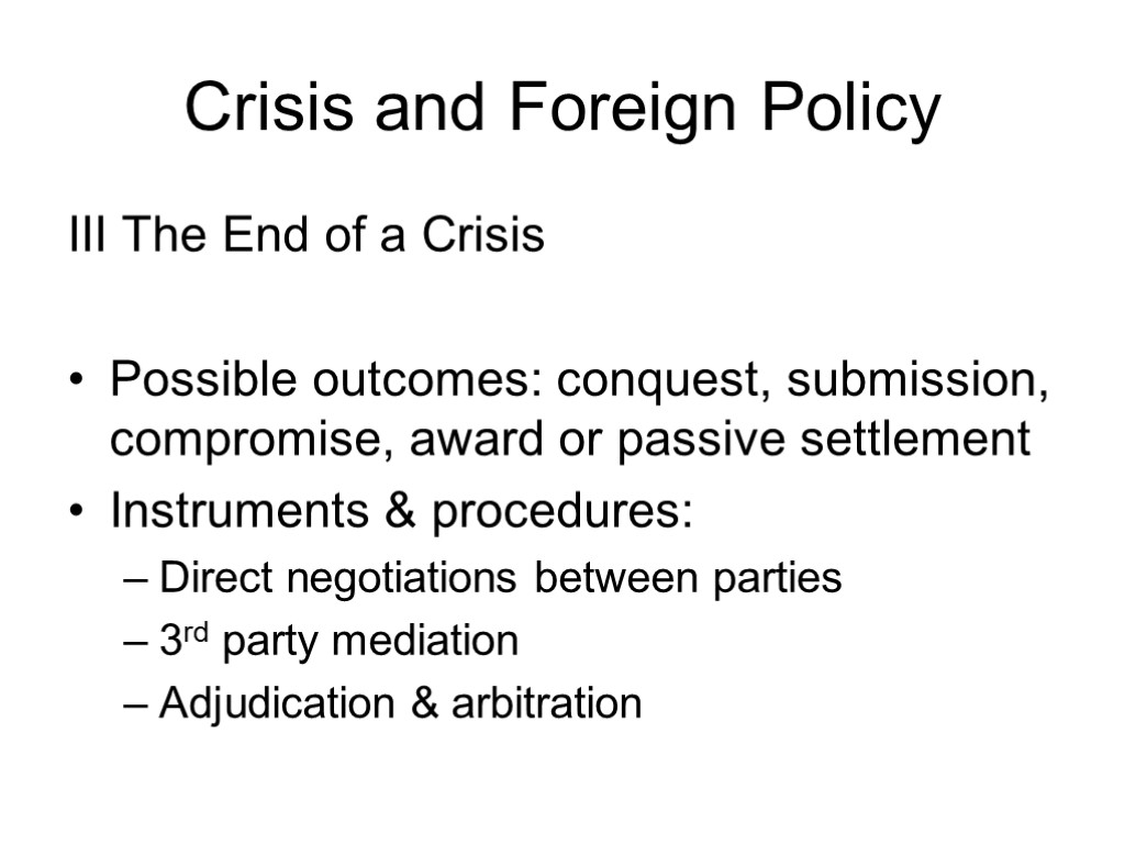 Crisis and Foreign Policy III The End of a Crisis Possible outcomes: conquest, submission,